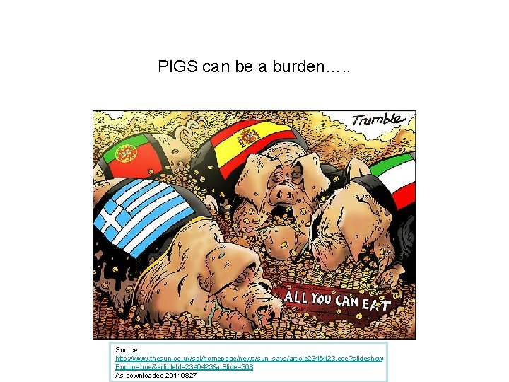 PIGS can be a burden…. . Source: http: //www. thesun. co. uk/sol/homepage/news/sun_says/article 2346423. ece?