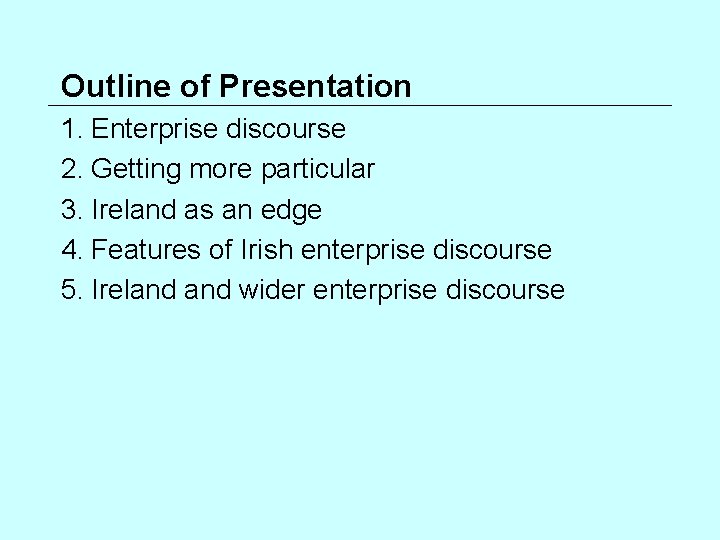 Outline of Presentation 1. Enterprise discourse 2. Getting more particular 3. Ireland as an