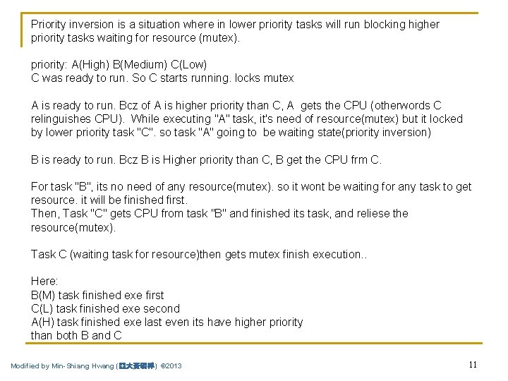 Priority inversion is a situation where in lower priority tasks will run blocking higher