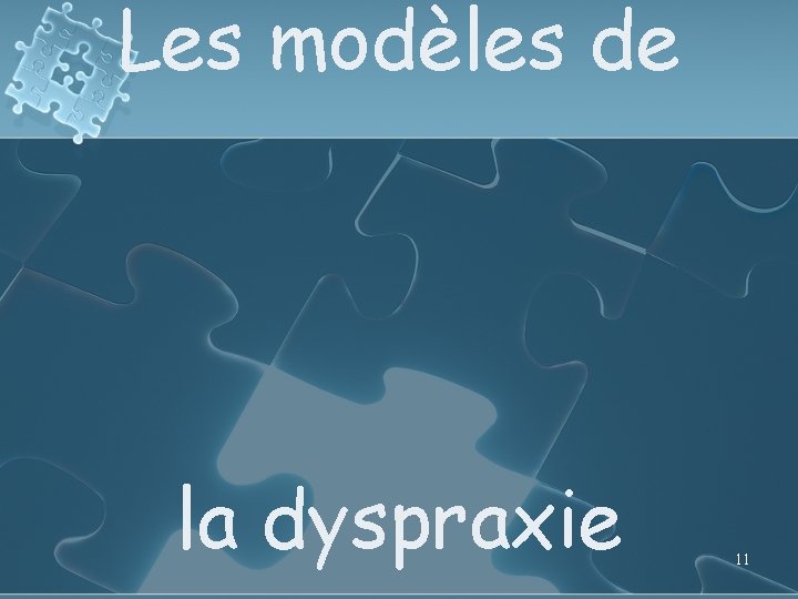 Les modèles de la dyspraxie 11 