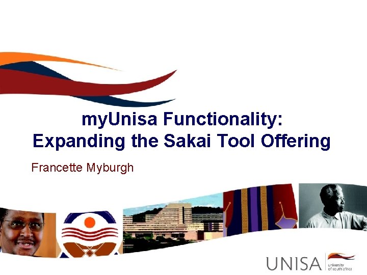 my. Unisa Functionality: Expanding the Sakai Tool Offering Francette Myburgh my. Unisa Functionality: Expanding the Sakai Tool Offering Francette Myburgh
