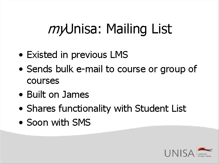 my. Unisa: Mailing List • Existed in previous LMS • Sends bulk e-mail to my. Unisa: Mailing List • Existed in previous LMS • Sends bulk e-mail to