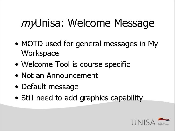 my. Unisa: Welcome Message • MOTD used for general messages in My Workspace • my. Unisa: Welcome Message • MOTD used for general messages in My Workspace •