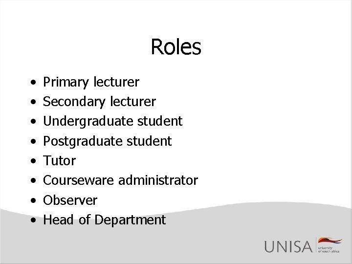 Roles • • Primary lecturer Secondary lecturer Undergraduate student Postgraduate student Tutor Courseware administrator Roles • • Primary lecturer Secondary lecturer Undergraduate student Postgraduate student Tutor Courseware administrator