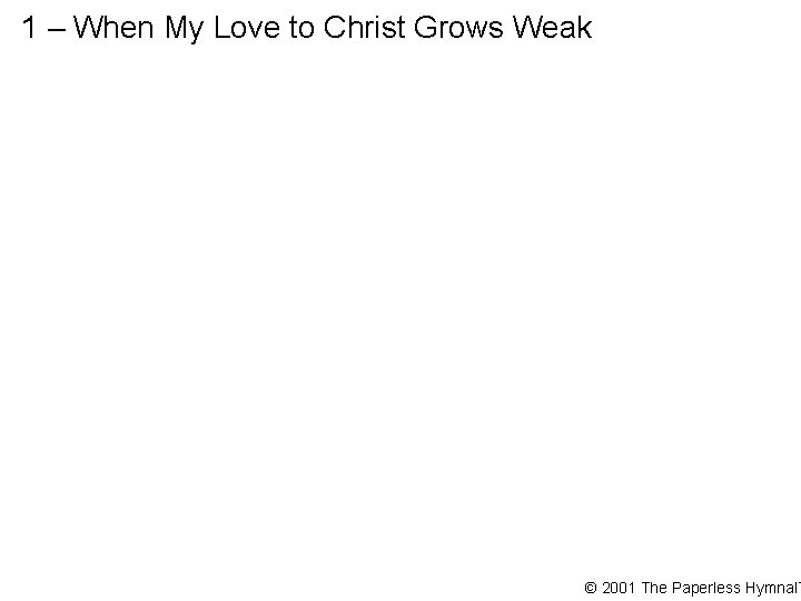 1 – When My Love to Christ Grows Weak © 2001 The Paperless Hymnal™