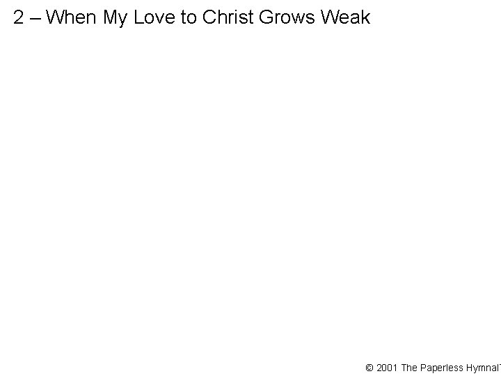 2 – When My Love to Christ Grows Weak © 2001 The Paperless Hymnal™