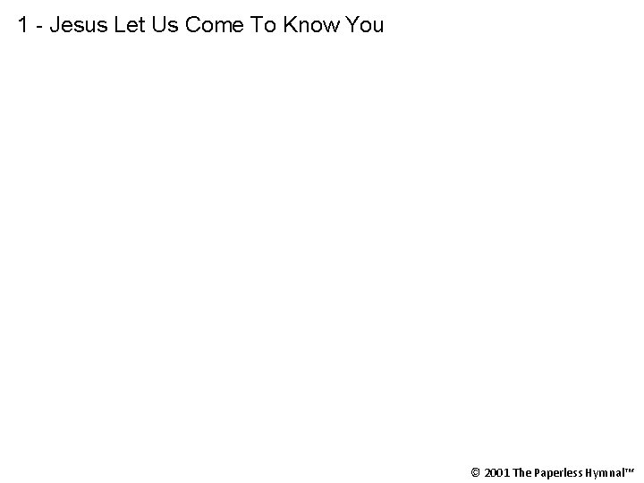 1 - Jesus Let Us Come To Know You © 2001 The Paperless Hymnal™
