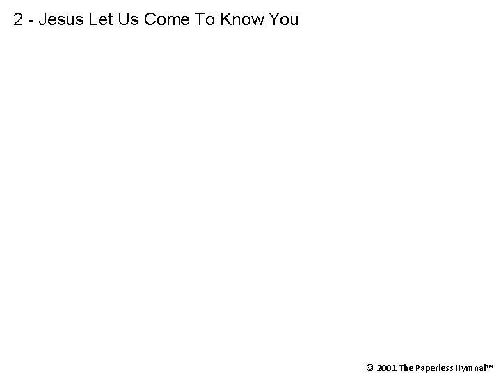 2 - Jesus Let Us Come To Know You © 2001 The Paperless Hymnal™