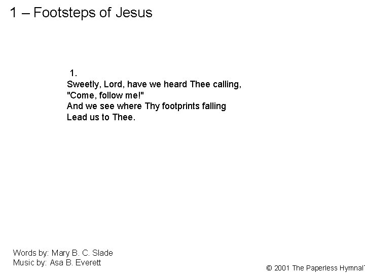 1 – Footsteps of Jesus 1. Sweetly, Lord, have we heard Thee calling, "Come,