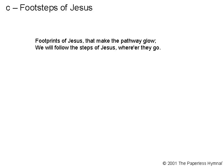 c – Footsteps of Jesus Footprints of Jesus, that make the pathway glow; We