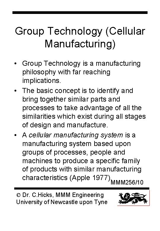 Group Technology (Cellular Manufacturing) • Group Technology is a manufacturing philosophy with far reaching