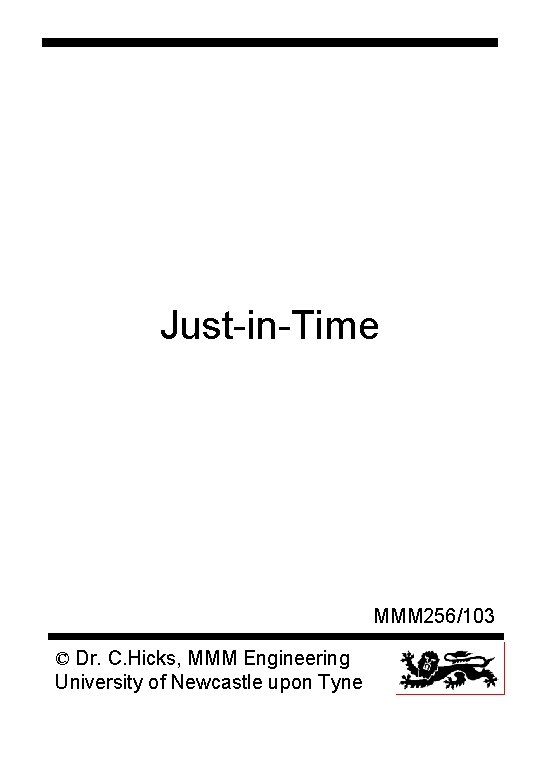 Just-in-Time MMM 256/103 © Dr. C. Hicks, MMM Engineering University of Newcastle upon Tyne