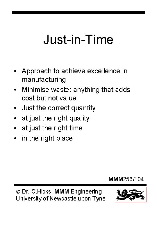 Just-in-Time • Approach to achieve excellence in manufacturing • Minimise waste: anything that adds