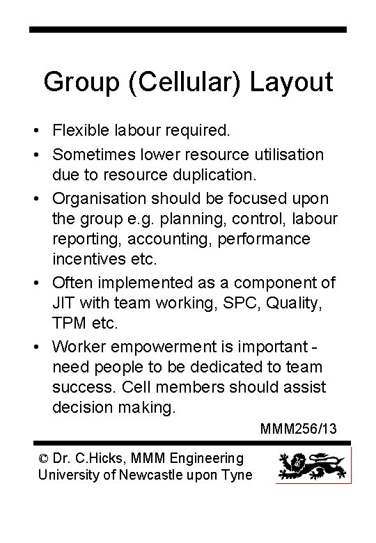 Group (Cellular) Layout • Flexible labour required. • Sometimes lower resource utilisation due to