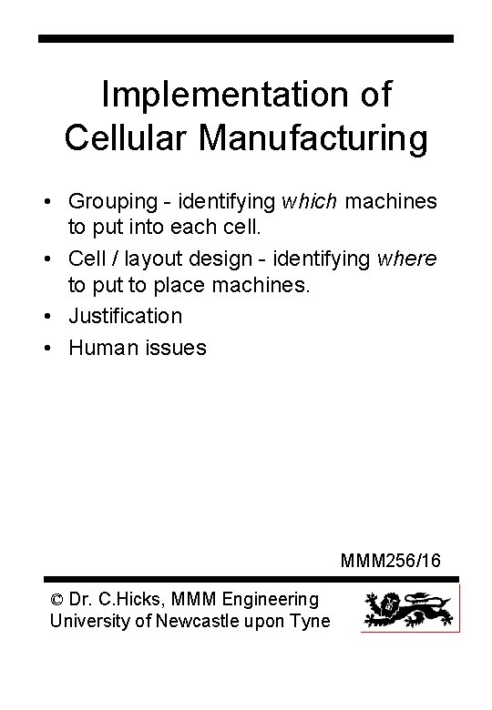 Implementation of Cellular Manufacturing • Grouping - identifying which machines to put into each