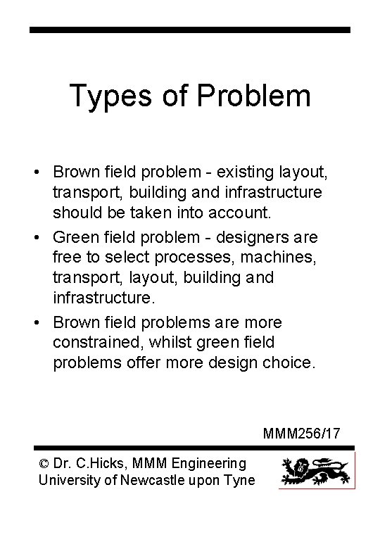 Types of Problem • Brown field problem - existing layout, transport, building and infrastructure