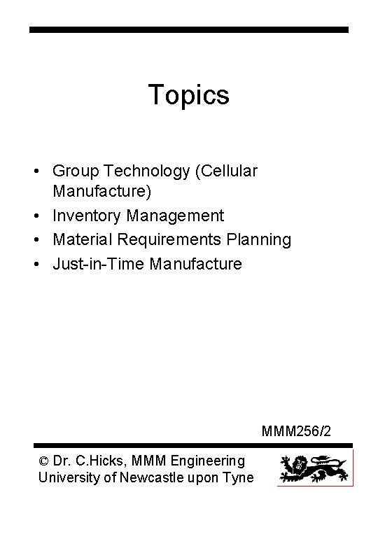 Topics • Group Technology (Cellular Manufacture) • Inventory Management • Material Requirements Planning •