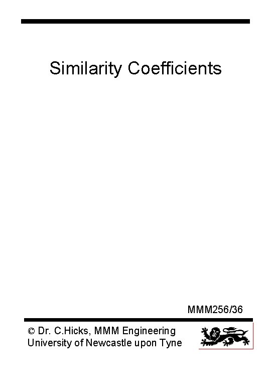 Similarity Coefficients MMM 256/36 © Dr. C. Hicks, MMM Engineering University of Newcastle upon