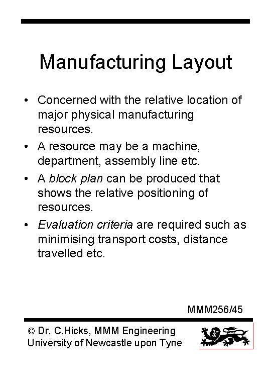 Manufacturing Layout • Concerned with the relative location of major physical manufacturing resources. •