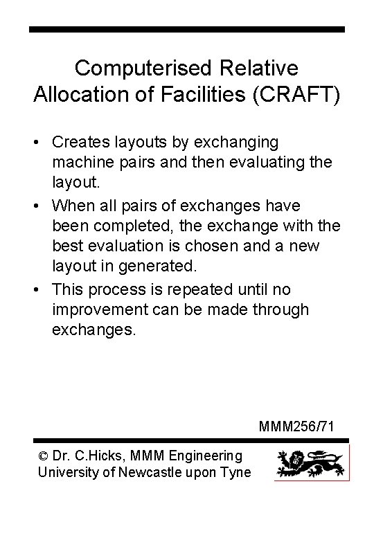 Computerised Relative Allocation of Facilities (CRAFT) • Creates layouts by exchanging machine pairs and