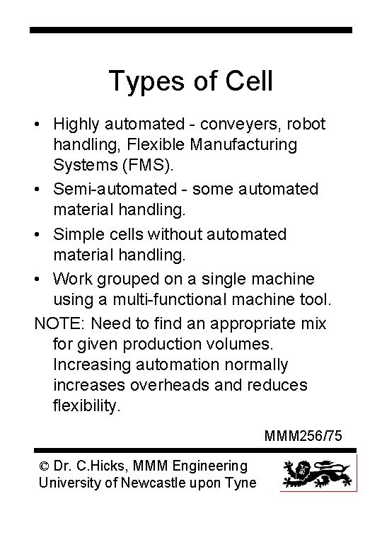 Types of Cell • Highly automated - conveyers, robot handling, Flexible Manufacturing Systems (FMS).