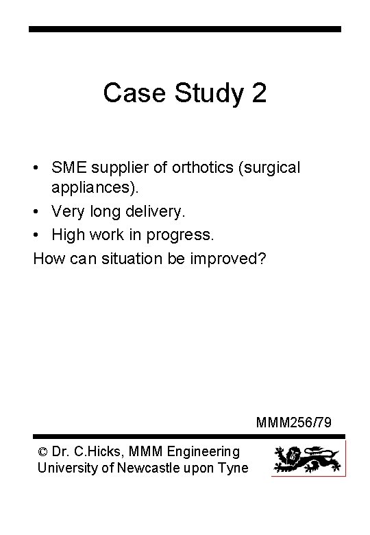 Case Study 2 • SME supplier of orthotics (surgical appliances). • Very long delivery.