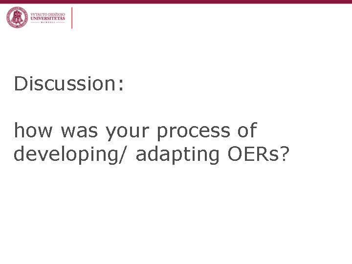 Discussion: how was your process of developing/ adapting OERs? 
