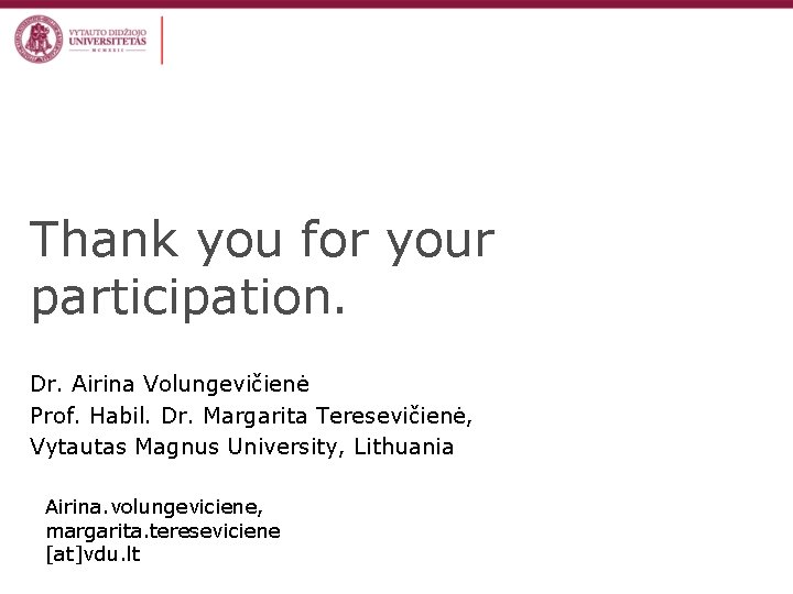 Thank you for your participation. Dr. Airina Volungevičienė Prof. Habil. Dr. Margarita Teresevičienė, Vytautas