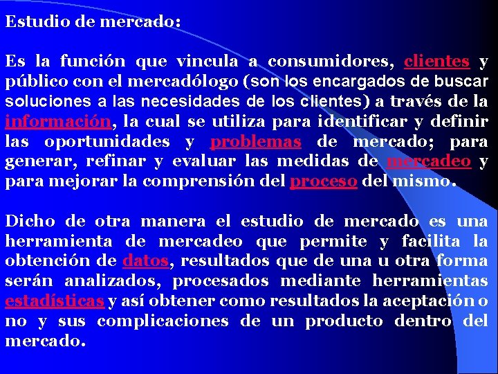 Estudio de mercado: Es la función que vincula a consumidores, clientes y público con