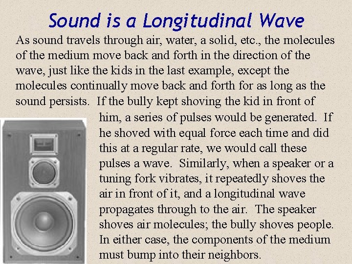 Sound is a Longitudinal Wave As sound travels through air, water, a solid, etc.