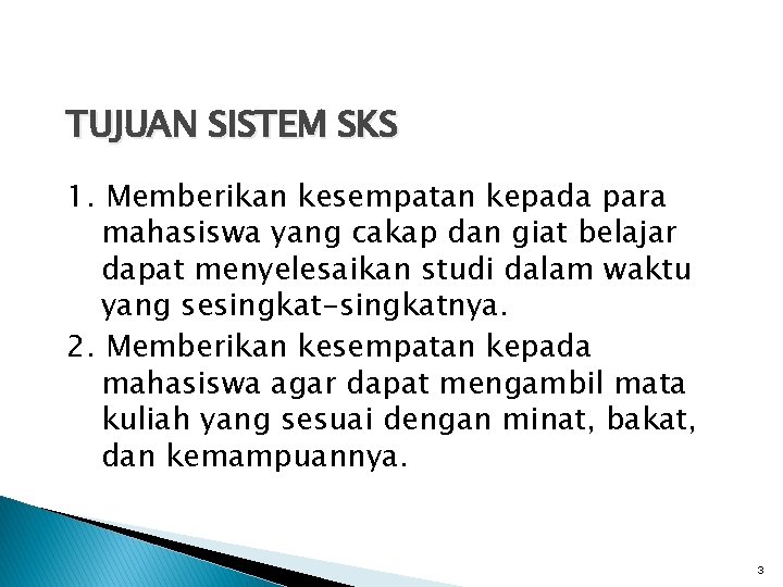 TUJUAN SISTEM SKS 1. Memberikan kesempatan kepada para mahasiswa yang cakap dan giat belajar