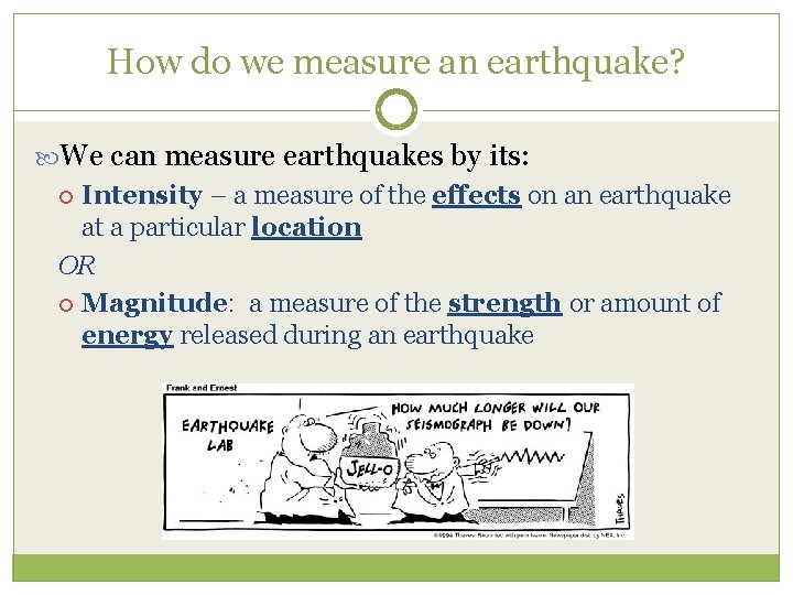 How do we measure an earthquake? We can measure earthquakes by its: Intensity –