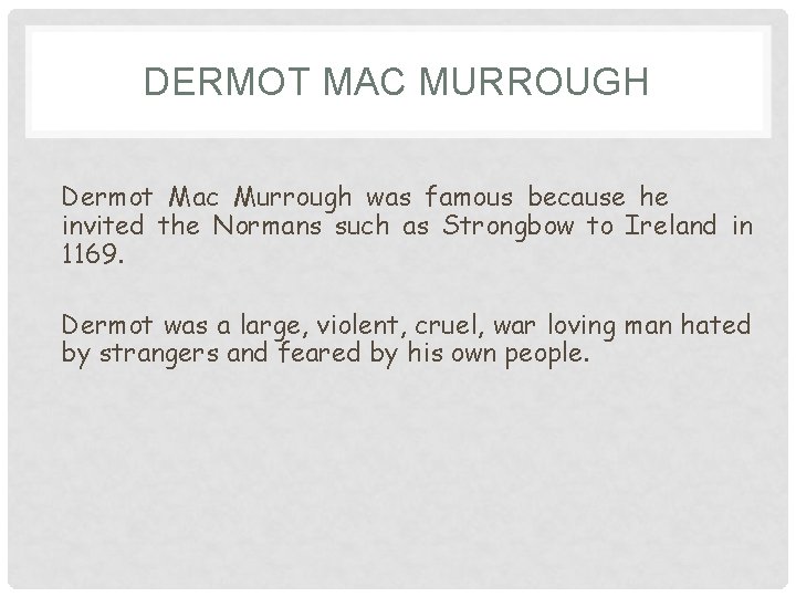 DERMOT MAC MURROUGH Dermot Mac Murrough was famous because he invited the Normans such