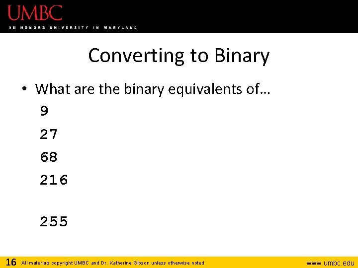 Converting to Binary • What are the binary equivalents of… 9 27 68 216