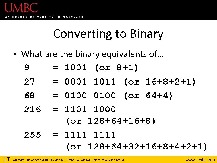 Converting to Binary • What are the binary equivalents of… 9 = 1001 (or