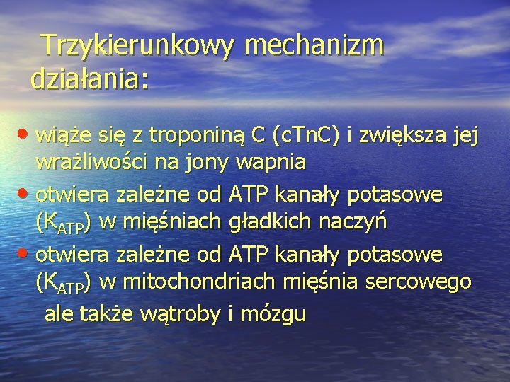 Trzykierunkowy mechanizm działania: • wiąże się z troponiną C (c. Tn. C) i zwiększa