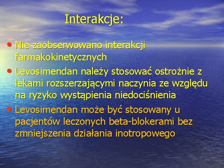 Interakcje: • Nie zaobserwowano interakcji farmakokinetycznych • Levosimendan należy stosować ostrożnie z lekami rozszerzającymi