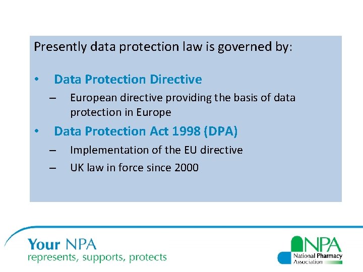 Presently data protection law is governed by: • Data Protection Directive – • European