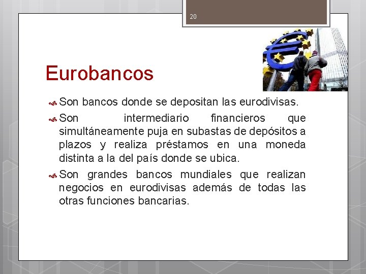 20 Eurobancos Son bancos donde se depositan las eurodivisas. Son intermediario financieros que simultáneamente