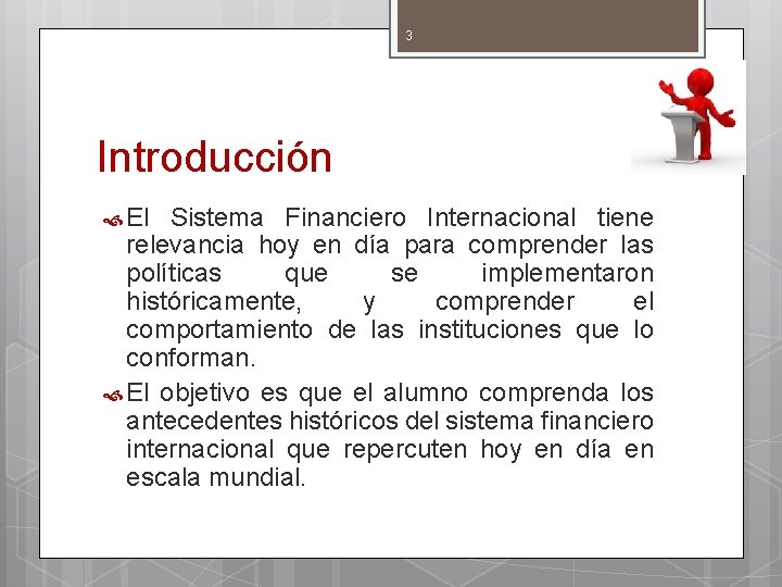 3 Introducción El Sistema Financiero Internacional tiene relevancia hoy en día para comprender las