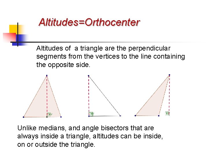 Altitudes=Orthocenter Altitudes of a triangle are the perpendicular segments from the vertices to the
