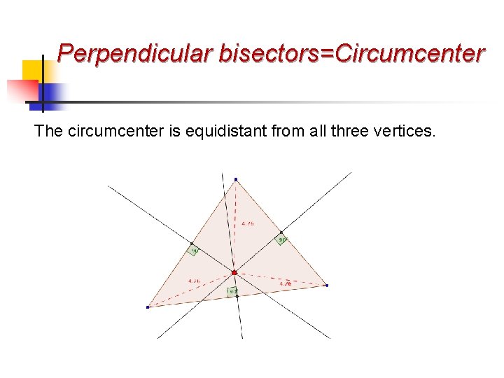 Perpendicular bisectors=Circumcenter The circumcenter is equidistant from all three vertices. 