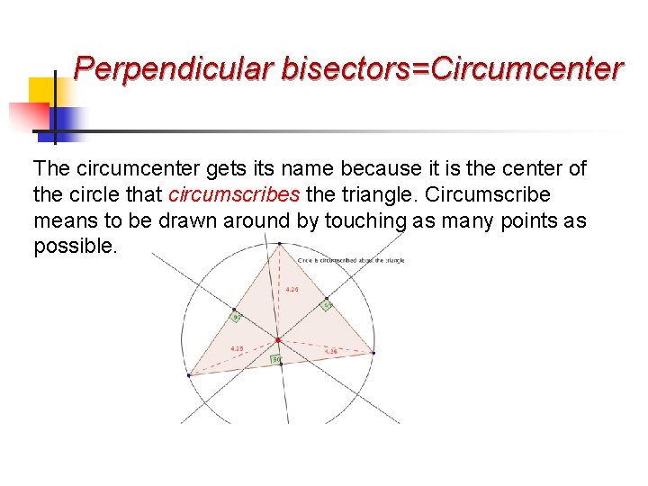 Perpendicular bisectors=Circumcenter The circumcenter gets its name because it is the center of the
