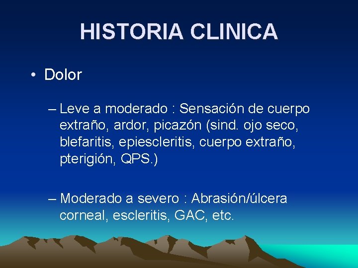 HISTORIA CLINICA • Dolor – Leve a moderado : Sensación de cuerpo extraño, ardor, HISTORIA CLINICA • Dolor – Leve a moderado : Sensación de cuerpo extraño, ardor,