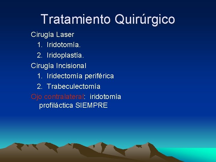 Tratamiento Quirúrgico Cirugía Laser 1. Iridotomía. 2. Iridoplastía. Cirugía Incisional 1. Iridectomía periférica 2. Tratamiento Quirúrgico Cirugía Laser 1. Iridotomía. 2. Iridoplastía. Cirugía Incisional 1. Iridectomía periférica 2.