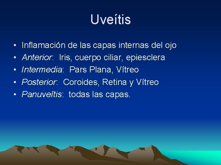 Uveítis • • • Inflamación de las capas internas del ojo Anterior: Iris, cuerpo Uveítis • • • Inflamación de las capas internas del ojo Anterior: Iris, cuerpo