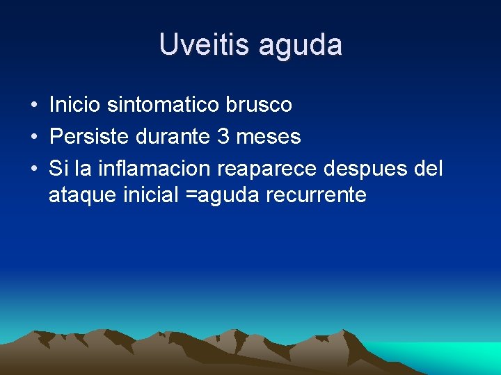 Uveitis aguda • Inicio sintomatico brusco • Persiste durante 3 meses • Si la Uveitis aguda • Inicio sintomatico brusco • Persiste durante 3 meses • Si la