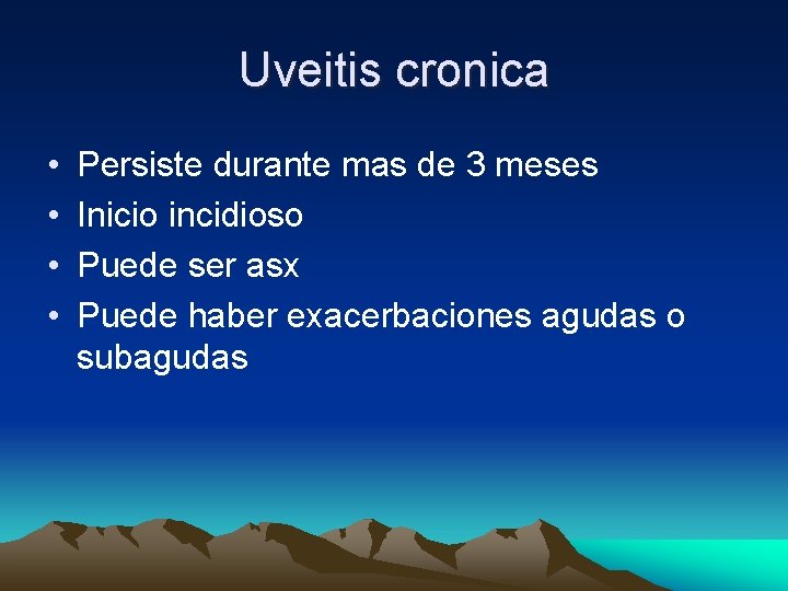 Uveitis cronica • • Persiste durante mas de 3 meses Inicio incidioso Puede ser Uveitis cronica • • Persiste durante mas de 3 meses Inicio incidioso Puede ser