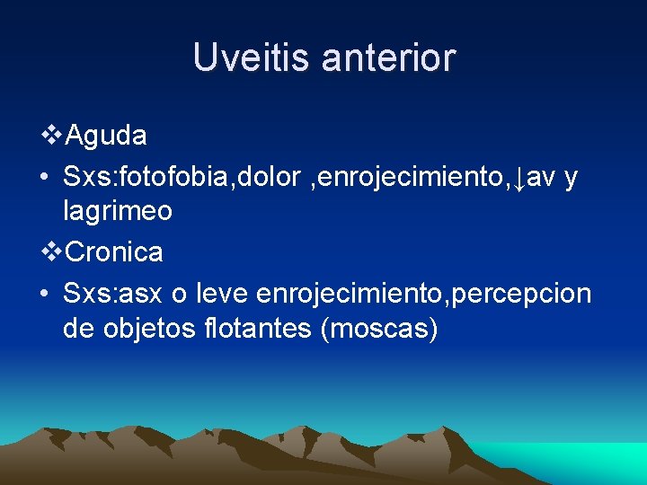 Uveitis anterior v. Aguda • Sxs: fotofobia, dolor , enrojecimiento, ↓av y lagrimeo v. Uveitis anterior v. Aguda • Sxs: fotofobia, dolor , enrojecimiento, ↓av y lagrimeo v.