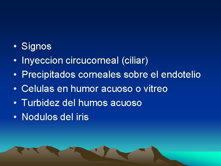• • • Signos Inyeccion circucorneal (ciliar) Precipitados corneales sobre el endotelio Celulas • • • Signos Inyeccion circucorneal (ciliar) Precipitados corneales sobre el endotelio Celulas